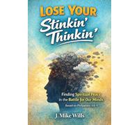 Lose Your Stinkin' Thinkin': Finding Spiritual Peace in the Battle for Our Minds (Spiritual Journey Series)