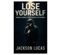 Lose Yourself: Eminem’s Journey from Struggle to Stardom