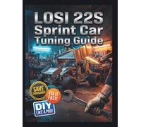 Losi 22S Sprint Car Tuning Guide: The Complete Illustrated Step-by-Step Guide to Dealership-Level Diagnostics, Routine Maintenance, and Advanced DIY Repairs