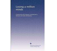 Losing a million minds: Confronting the tragedy of Alzheimer's disease and other dementias
