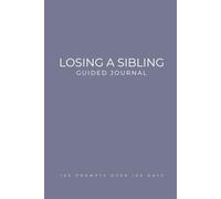 Losing a Sibling Guided Journal: Prompts for Learning to Navigate and Cope with the Loss of a Brother or Sister a Gift for Someone in Mourning