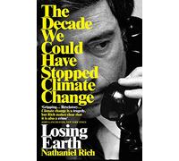 Losing Earth: The Decade We Could Have Stopped Climate Change