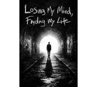 Losing My Mind, Finding My Life: My Battle with Schizophrenia-and the Road to Recovery