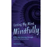 Losing My Mind, Mindfully: A 10-year journey through meditation practices