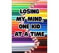 Losing my Mind, One Kid at a Time: A Lined Journal