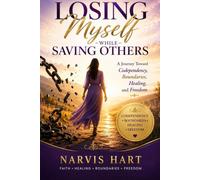Losing Myself While Saving Others: A Journey Toward Codependency, Boundaries, Healing and Freedom