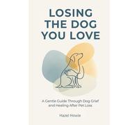 LOSING THE DOG YOU LOVE: A Gentle Guide Through Dog Grief and Healing After Pet Loss