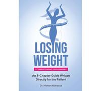Losing Weight by Understanding Your Hormones: An 8-Chapter Guide Written Directly for the Patient