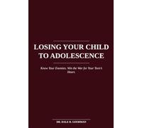LOSING YOUR CHILD TO ADOLESCENCE: Know Your Enemies. Win the War for Your Teen's Heart.