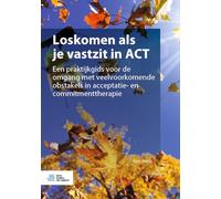 Loskomen als je vastzit in ACT: Een praktijkgids voor de omgang met veelvoorkomende obstakels in acceptatie- en commitmenttherapie