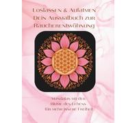 Loslassen & Aufatmen - Dein Ausmalbuch zur Raucherentwöhnung: Mandalas mit der Blume des Lebens für mehr innere Freiheit