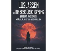 Loslassen bei innerer Erschöpfung: Burnout vorbeugen mit Ruhe, Klarheit und leisen Impulsen: (Stimme im Dunkel - Ein leises Buch für Menschen, die zu viel tragen)
