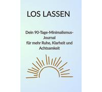 Loslassen - Dein 90-Tage-Minimalismus-Journal für mehr Ruhe, Klarheit und Achtsamkeit: Ein geführtes Tagebuch, um Stress abzubauen, dich auf das Wesentliche zu konzentrieren und bewusster zu leben.