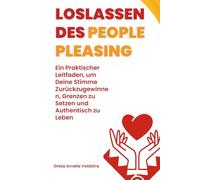 Loslassen des People Pleasing: Ein Praktischer Leitfaden, um Deine Stimme Zurückzugewinnen, Grenzen zu Setzen und Authentisch zu Leben