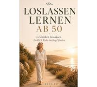 LOSLASSEN LERNEN AB 50: Gedanken loslassen. Endlich Ruhe im Kopf finden