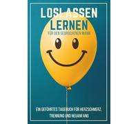 Loslassen lernen für den gebrochenen Mann - Ein geführtes 90-Tage-Tagebuch für Herzschmerz, Trennung und Neuanfang: Trauer zulassen, Muster verstehen ... für Dankbarkeit, Selbstliebe & Neubeginn)