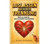 LOSLASSEN NACH DER TRENNUNG: Wenn es vorbei ist - aber du innerlich noch festhältst (Die Trennungs-Trilogie: Herzschmerz, Loslassen und Neuanfang)
