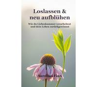 Loslassen & neu aufblühen: Wie du Liebeskummer verarbeitest und dein Leben zurückgewinnst