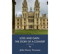 Loss and Gain: The Story of a Convert: A Victorian Catholic Conversion Tale (Annotated)