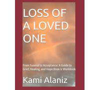 LOSS OF A LOVED ONE: From Funeral to Acceptance: A Guide to Grief, Healing, and Hope Book & Workbook (HOLY SPIRIT ENCOUNTERS & SPIRITUAL WARFARE COLLECTION)
