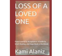 LOSS OF A LOVED ONE: From Funeral to Acceptance: A Guide to Grief, Healing, and Hope Book & Workbook (HOLY SPIRIT ENCOUNTERS & SPIRITUAL WARFARE COLLECTION)