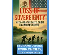 LOSS OF SOVEREIGNTY: Mexico and the Cartel Crisis on America’s Border
