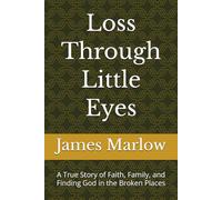 Loss Through Little Eyes: A True Story of Faith, Family, and Finding God in the Broken Places