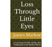 Loss Through Little Eyes: A True Story of Faith, Family, and Finding God in the Broken Places
