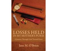 Losses Held in My Mother's Purse: A Journey Through Grief Toward Grace