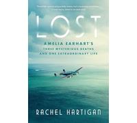Lost: Amelia Earhart's Three Mysterious Deaths and One Extraordinary Life