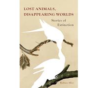 Lost Animals, Disappearing Worlds: Stories of Extinction