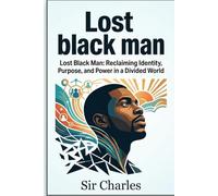 Lost black man: Lost Black Man: Reclaiming Identity, Purpose, and Power in a Divided World