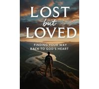 LOST BUT LOVED: FINDING YOUR WAY BACK TO GOD'S HEART