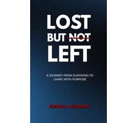 Lost But Not Left: A Journey from Surviving to Living with Purpose