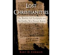 LOST CHRISTIANITIES: The Battles for Scripture and the Faiths We Never Knew