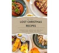 Lost Christmas Recipes: Forgotten American Holiday Flavors from the Past