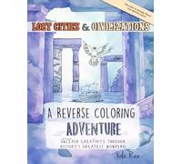 Lost Cities & Civilizations: Unleash Creativity Through History's Greatest Wonders (A Reverse Coloring Adventure)