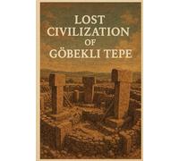Lost Civilization of Göbekli Tepe (Ancient Civilizations)