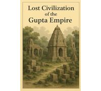 Lost Civilization of the Gupta Empire (Ancient Civilizations)