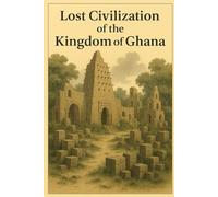 Lost Civilization of the Kingdom of Ghana (Ancient Civilizations)