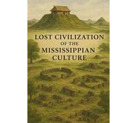 Lost Civilization of the Mississippian Culture (Ancient Civilizations)