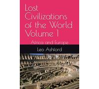 Lost Civilizations of the World Volume 1: Africa and Europe