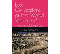 Lost Civilizations of the World Volume 3: Asia and Middle East