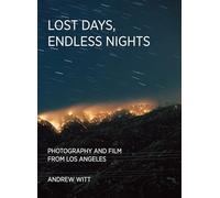 Lost Days, Endless Nights: Photography and Film from Los Angeles