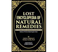 Lost Encyclopedia of Natural Remedies: Over 1000 Homemade Antibiotics, Herbs and Remedies for Healing without Pills.