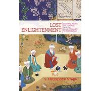 Lost Enlightenment: Central Asia's Golden Age from the Arab Conquest to Tamerlane