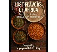 Lost Flavors of Africa: Forgotten Recipes and Culinary Traditions: 5 (Cookbooks)