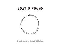 LOST & FOUND: A Gentle Journal for Steady & Wobbly days