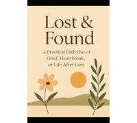 Lost & Found A Practical Path Out of Grief, Heartbreak, or Life After Loss (The Breakthrough Series)