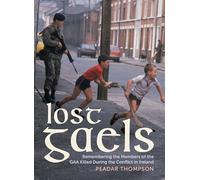 Lost Gaels: Remembering the Members of the GAA Killed in the Conflict in Ireland